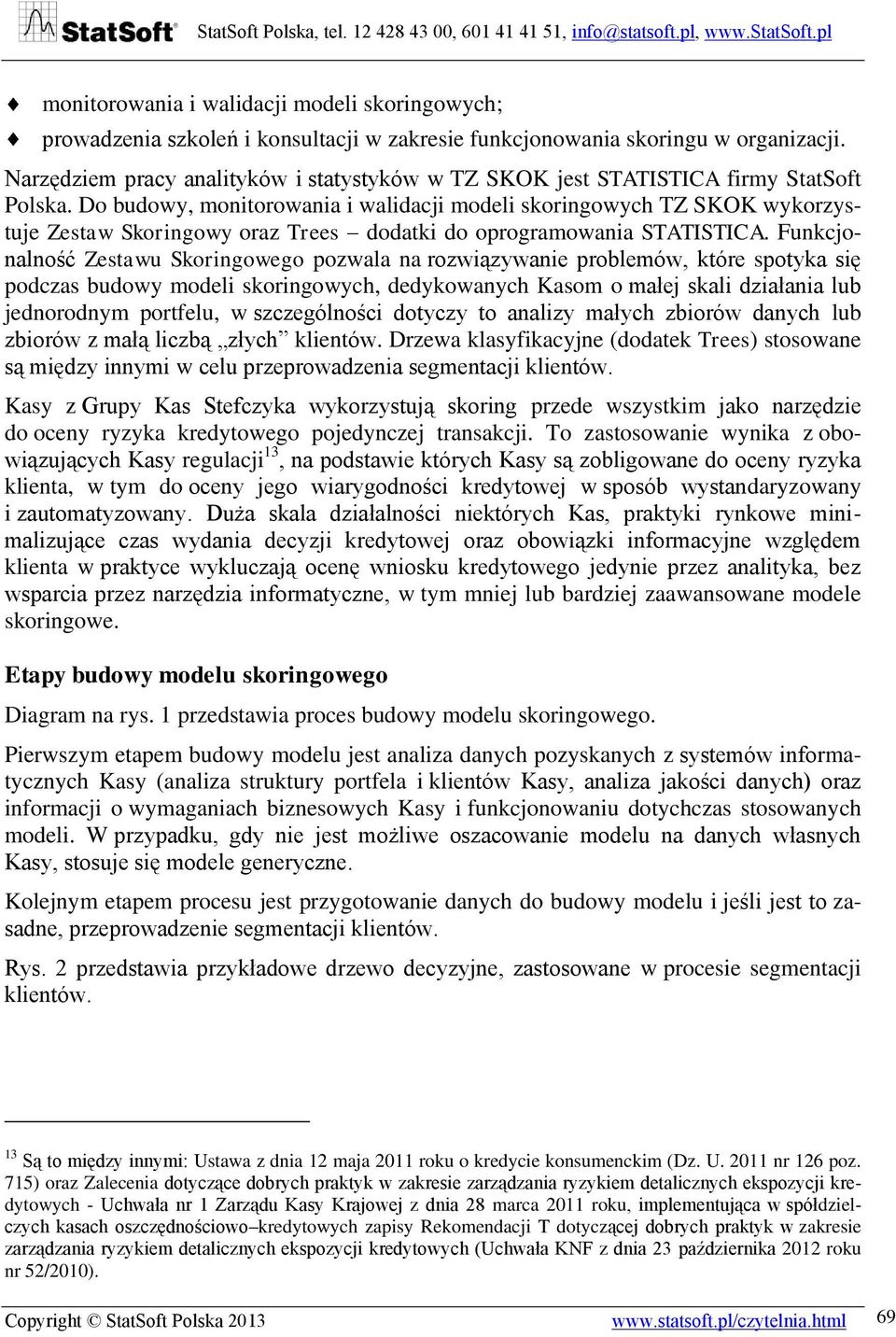 Do budowy, monitorowania i walidacji modeli skoringowych TZ SKOK wykorzystuje Zestaw Skoringowy oraz Trees dodatki do oprogramowania STATISTICA.