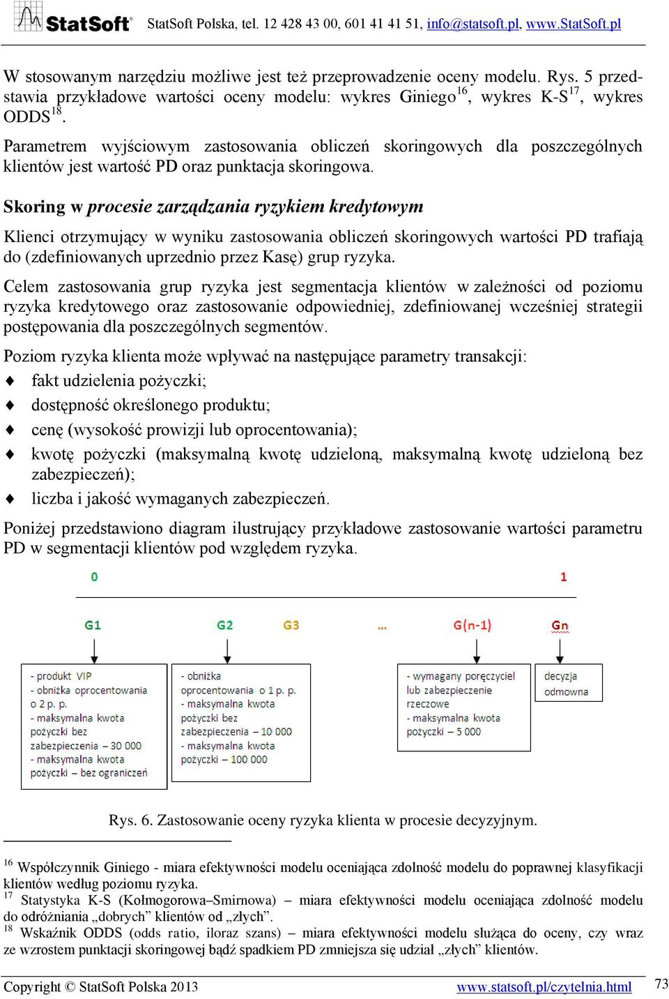 Skoring w procesie zarządzania ryzykiem kredytowym Klienci otrzymujący w wyniku zastosowania obliczeń skoringowych wartości PD trafiają do (zdefiniowanych uprzednio przez Kasę) grup ryzyka.