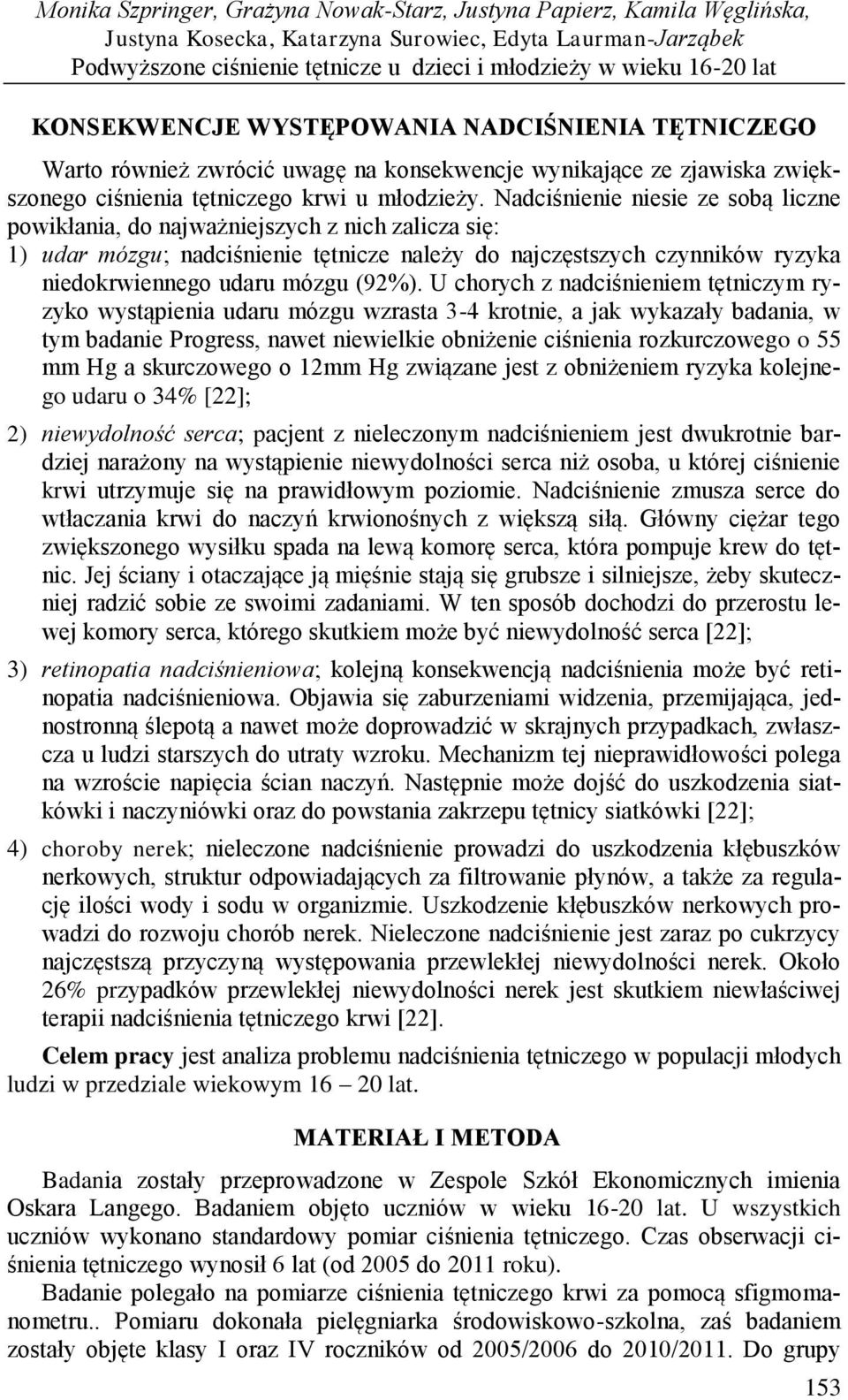 Nadciśnienie niesie ze sobą liczne powikłania, do najważniejszych z nich zalicza się: 1) udar mózgu; nadciśnienie tętnicze należy do najczęstszych czynników ryzyka niedokrwiennego udaru mózgu (92%).