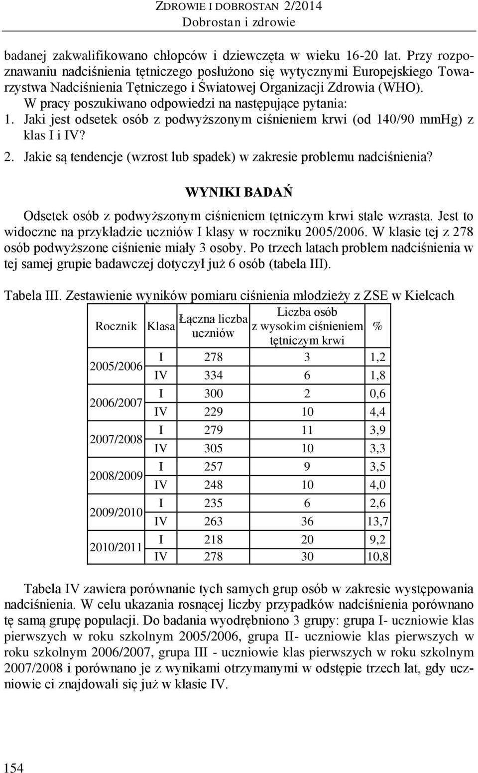 W pracy poszukiwano odpowiedzi na następujące pytania: 1. Jaki jest odsetek osób z podwyższonym ciśnieniem krwi (od 140/90 mmhg) z klas I i IV? 2.