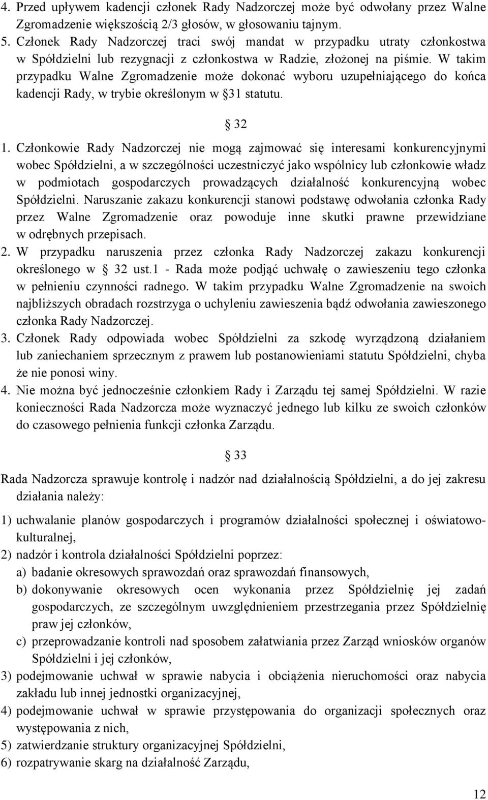 W takim przypadku Walne Zgromadzenie może dokonać wyboru uzupełniającego do końca kadencji Rady, w trybie określonym w 31 statutu. 32 1.