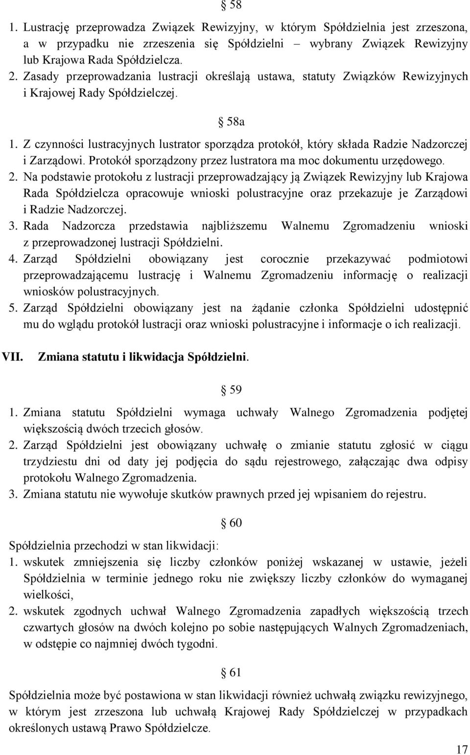 Z czynności lustracyjnych lustrator sporządza protokół, który składa Radzie Nadzorczej i Zarządowi. Protokół sporządzony przez lustratora ma moc dokumentu urzędowego. 2.