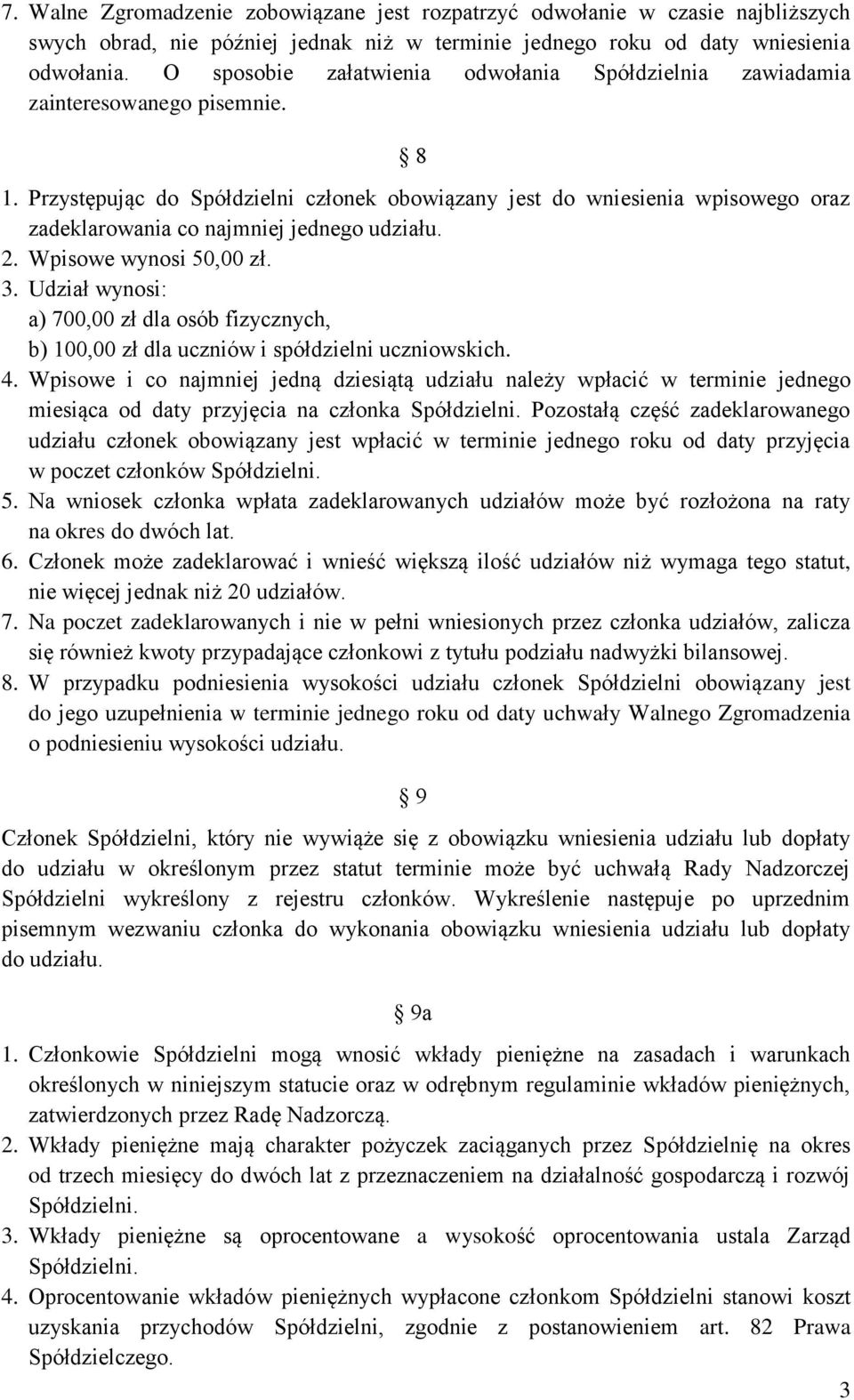 Przystępując do Spółdzielni członek obowiązany jest do wniesienia wpisowego oraz zadeklarowania co najmniej jednego udziału. 2. Wpisowe wynosi 50,00 zł. 3.