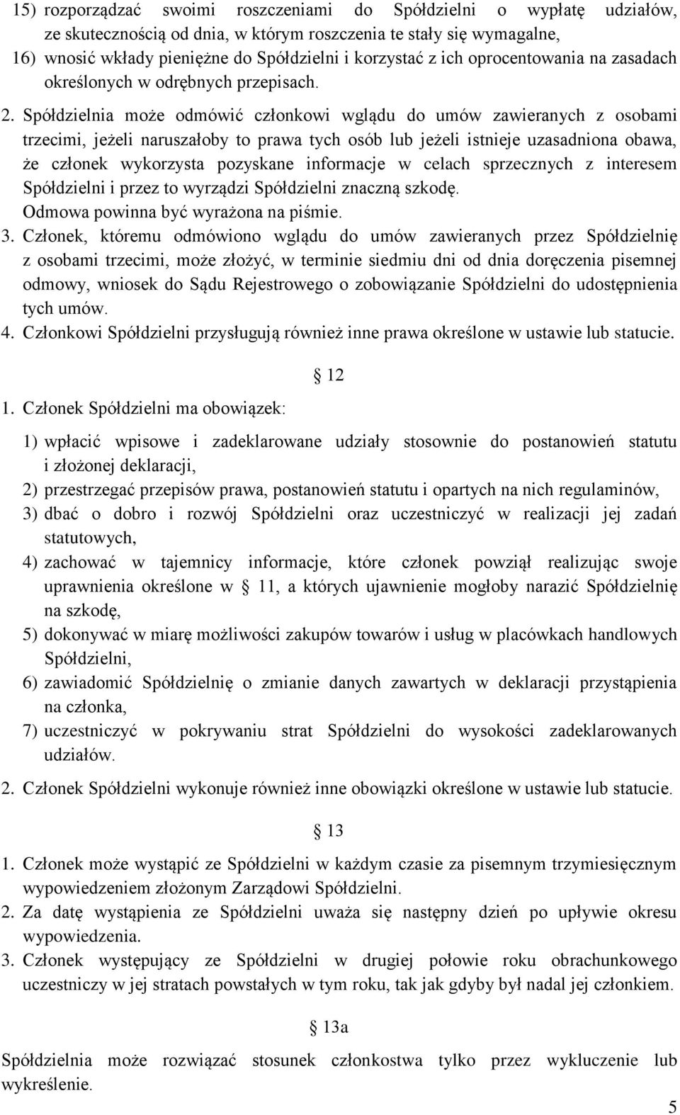 Spółdzielnia może odmówić członkowi wglądu do umów zawieranych z osobami trzecimi, jeżeli naruszałoby to prawa tych osób lub jeżeli istnieje uzasadniona obawa, że członek wykorzysta pozyskane