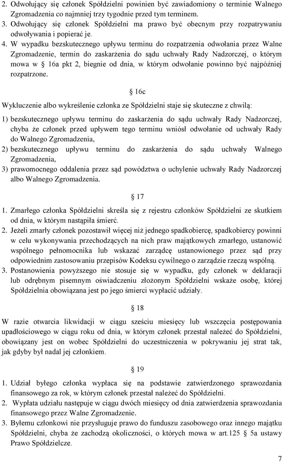 W wypadku bezskutecznego upływu terminu do rozpatrzenia odwołania przez Walne Zgromadzenie, termin do zaskarżenia do sądu uchwały Rady Nadzorczej, o którym mowa w 16a pkt 2, biegnie od dnia, w którym