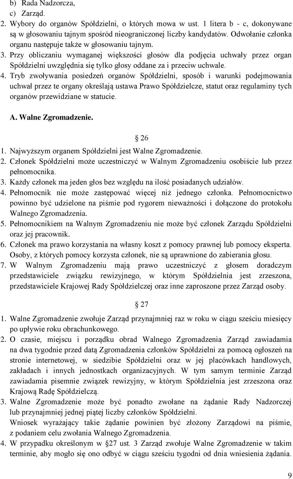 Przy obliczaniu wymaganej większości głosów dla podjęcia uchwały przez organ Spółdzielni uwzględnia się tylko głosy oddane za i przeciw uchwale. 4.