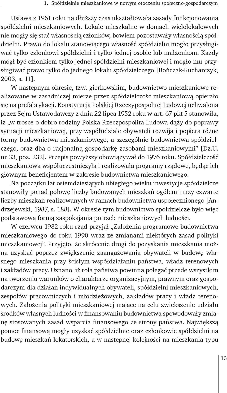 Prawo do lokalu stanowiącego własność spółdzielni mogło przysługiwać tylko członkowi spółdzielni i tylko jednej osobie lub małżonkom.