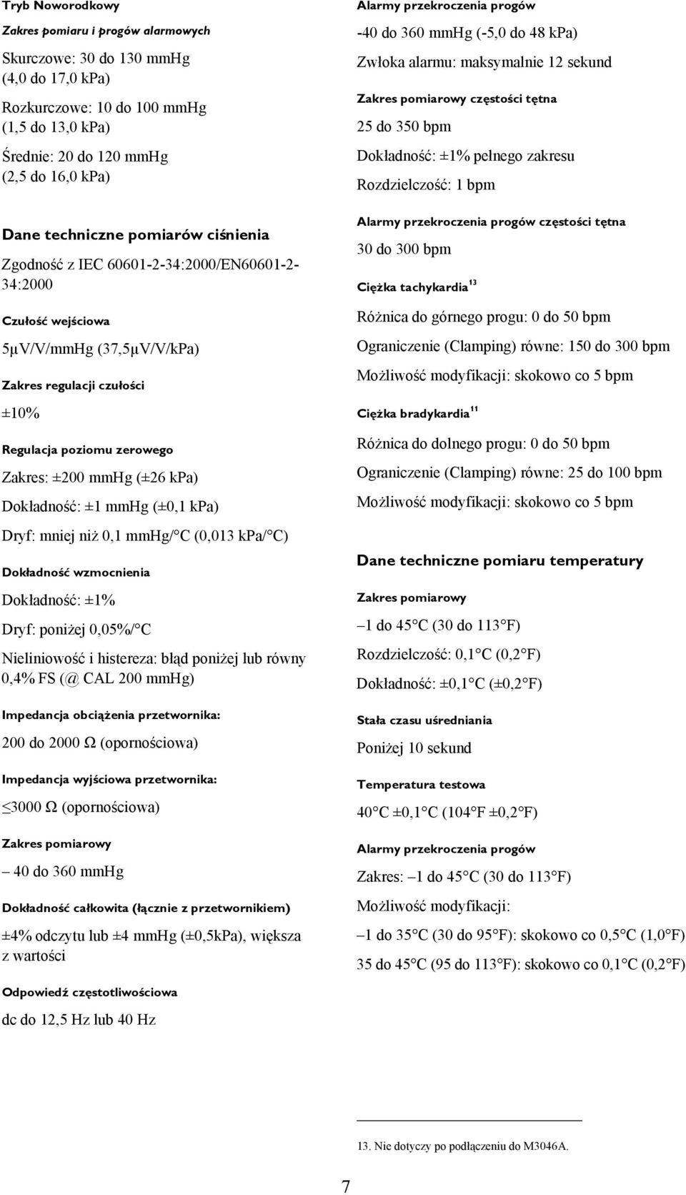 Dokładność: ±1 mmhg (±0,1 kpa) Dryf: mniej niż 0,1 mmhg/ C (0,013 kpa/ C) Dokładność wzmocnienia Dokładność: ±1% Dryf: poniżej 0,05%/ C Nieliniowość i histereza: błąd poniżej lub równy 0,4% FS (@ CAL