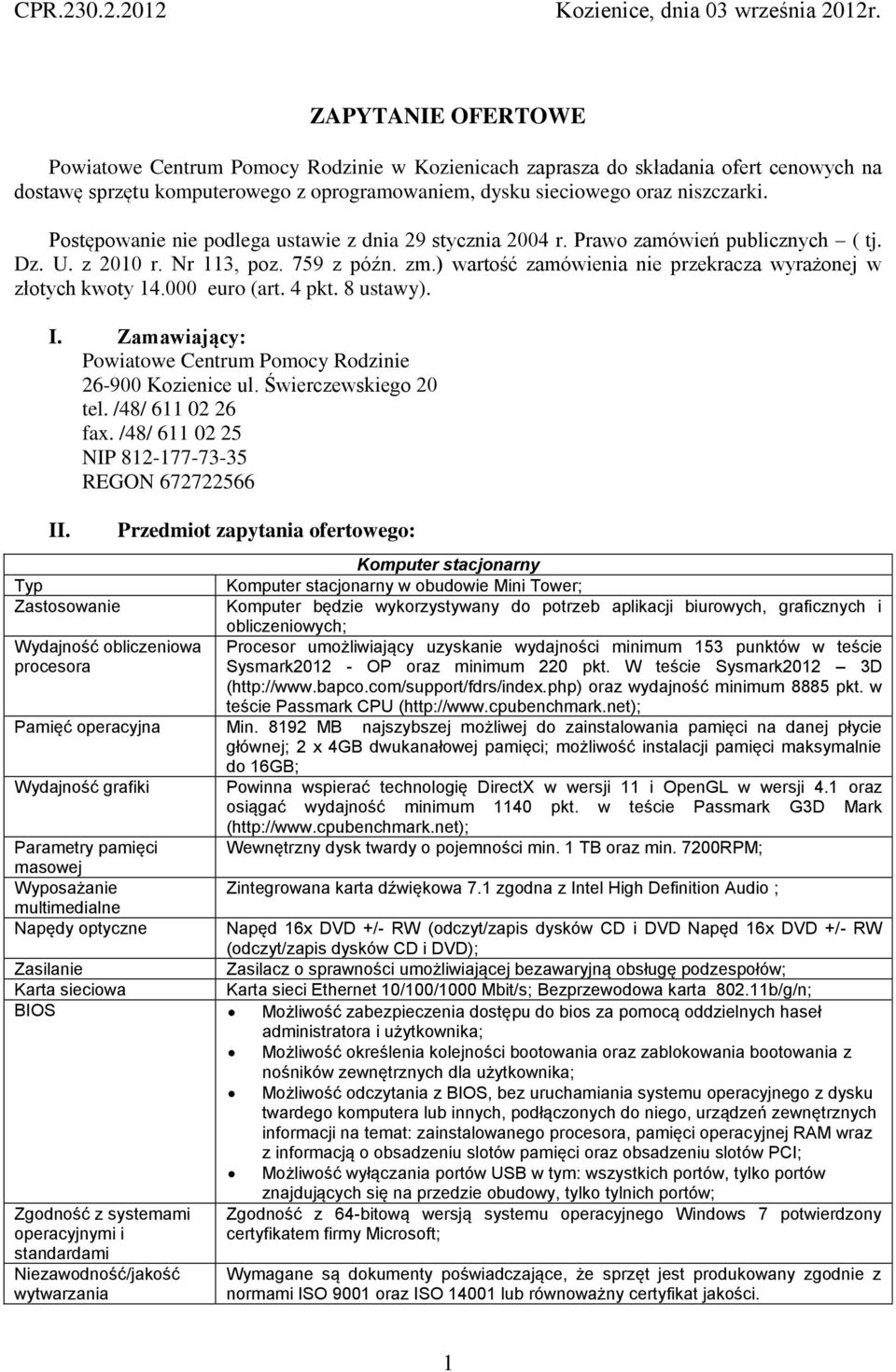 Postępowanie nie podlega ustawie z dnia 29 stycznia 2004 r. Prawo zamówień publicznych ( tj. Dz. U. z 2010 r. Nr 113, poz. 759 z późn. zm.