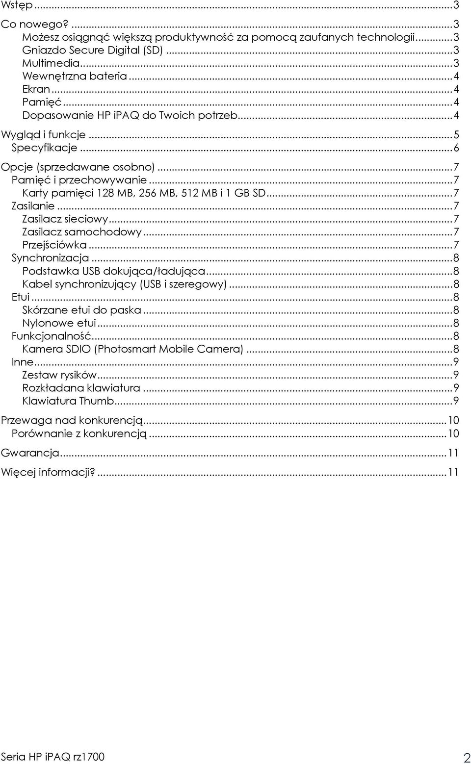 ..7 Zasilanie...7 Zasilacz sieciowy...7 Zasilacz samochodowy...7 Przejściówka...7 Synchronizacja...8 Podstawka USB dokująca/ładująca...8 Kabel synchronizujący (USB i szeregowy)...8 Etui.