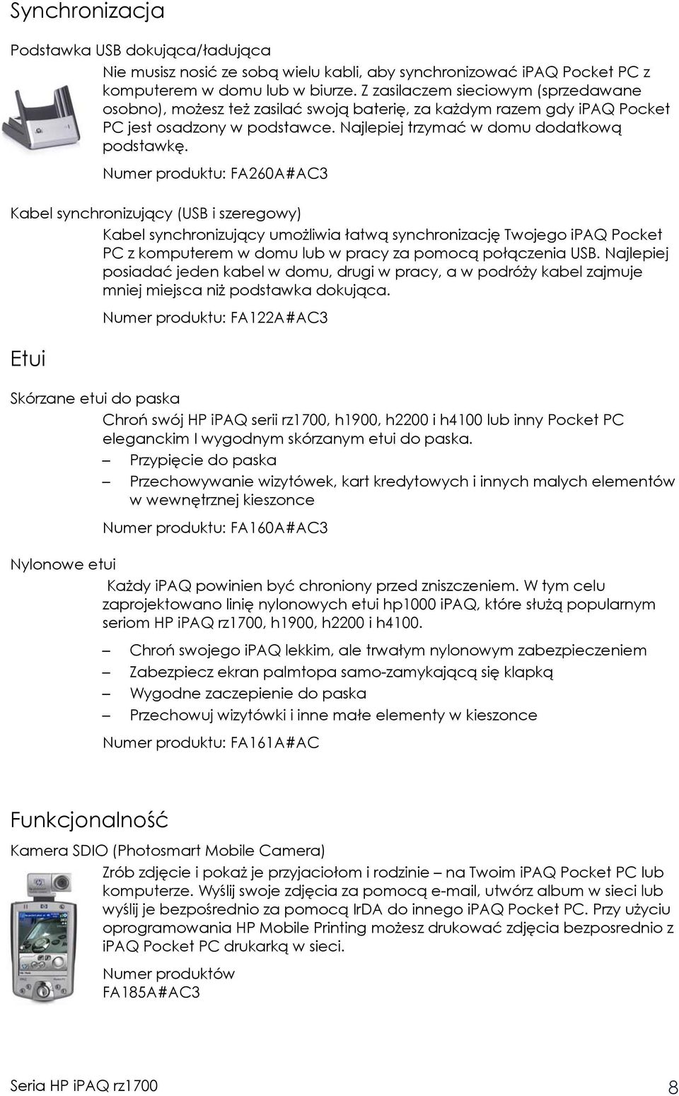 Numer produktu: FA260A#AC3 Kabel synchronizujący (USB i szeregowy) Kabel synchronizujący umożliwia łatwą synchronizację Twojego ipaq Pocket PC z komputerem w domu lub w pracy za pomocą połączenia USB.