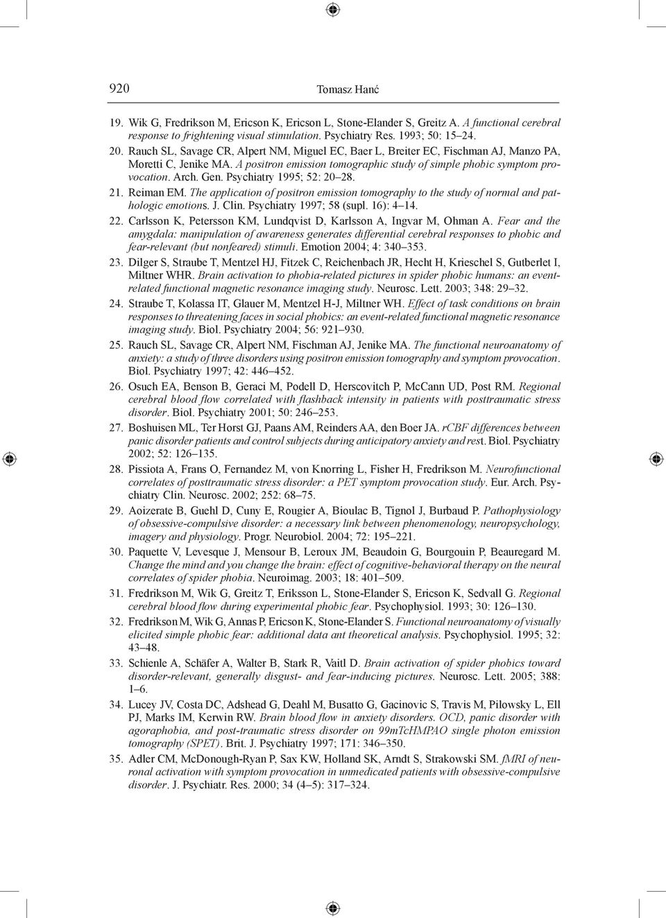 Psychiatry 1995; 52: 20 28. 21. Reiman EM. The application of positron emission tomography to the study of normal and pathologic emotions. J. Clin. Psychiatry 1997; 58 (supl. 16): 4 14. 22.