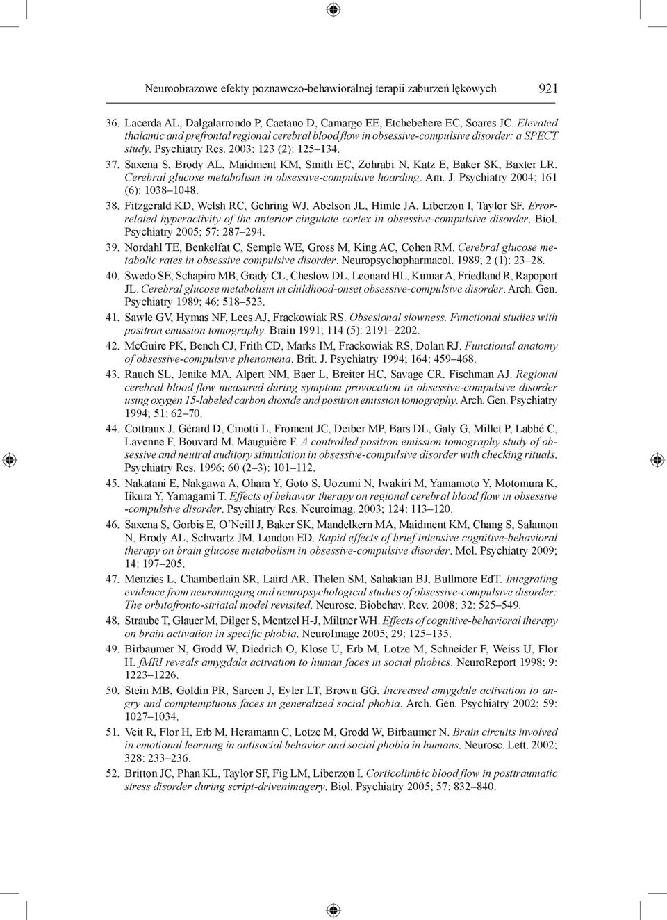 Saxena S, Brody AL, Maidment KM, Smith EC, Zohrabi N, Katz E, Baker SK, Baxter LR. Cerebral glucose metabolism in obsessive-compulsive hoarding. Am. J. Psychiatry 2004; 161 (6): 1038 1048. 38.