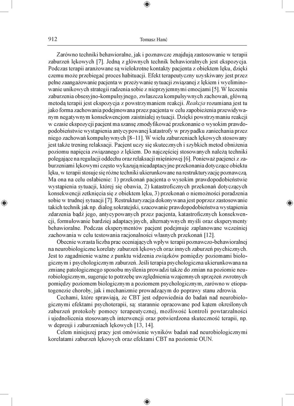 Efekt terapeutyczny uzyskiwany jest przez pełne zaangażowanie pacjenta w przeżywanie sytuacji związanej z lękiem i wyeliminowanie unikowych strategii radzenia sobie z nieprzyjemnymi emocjami [5].