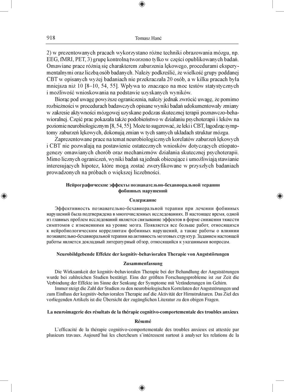 Należy podkreślić, że wielkość grupy poddanej CBT w opisanych wyżej badaniach nie przekraczała 20 osób, a w kilku pracach była mniejsza niż 10 [8 10, 54, 55].