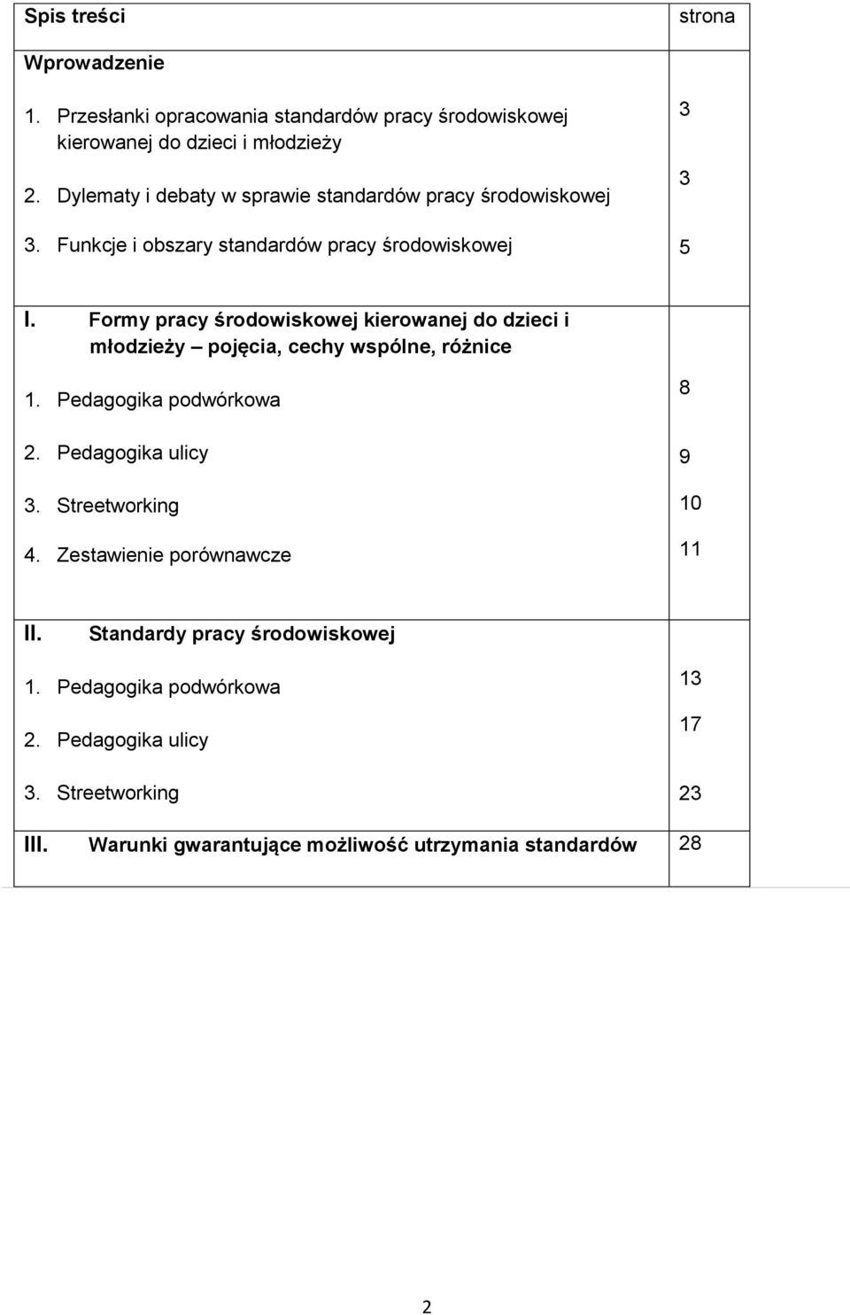 Formy pracy środowiskowej kierowanej do dzieci i młodzieży pojęcia, cechy wspólne, różnice 1. Pedagogika podwórkowa 2. Pedagogika ulicy 3.