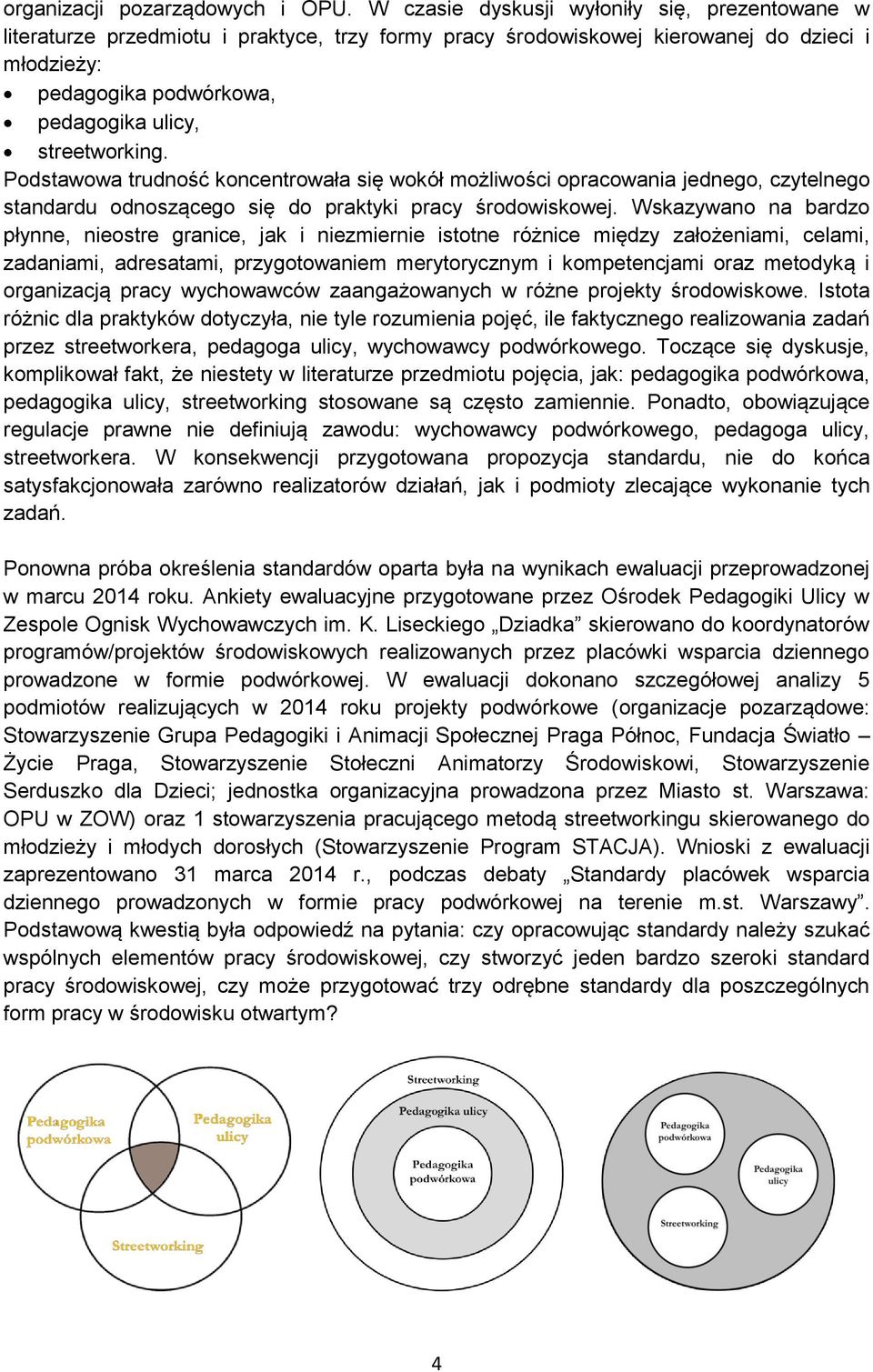 streetworking. Podstawowa trudność koncentrowała się wokół możliwości opracowania jednego, czytelnego standardu odnoszącego się do praktyki pracy środowiskowej.