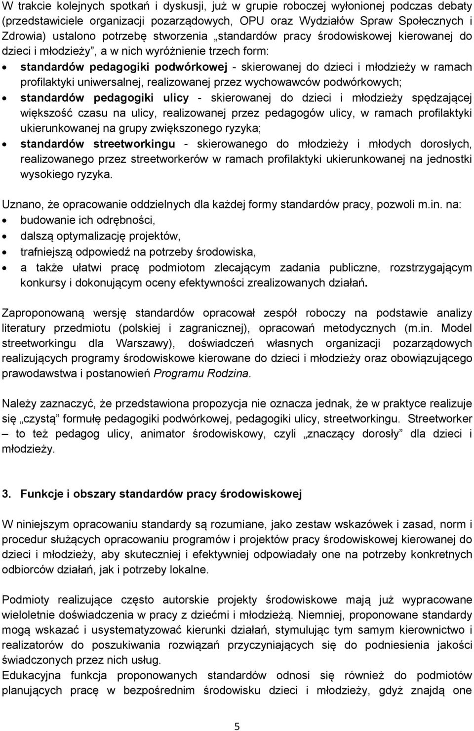 profilaktyki uniwersalnej, realizowanej przez wychowawców podwórkowych; standardów pedagogiki ulicy - skierowanej do dzieci i młodzieży spędzającej większość czasu na ulicy, realizowanej przez