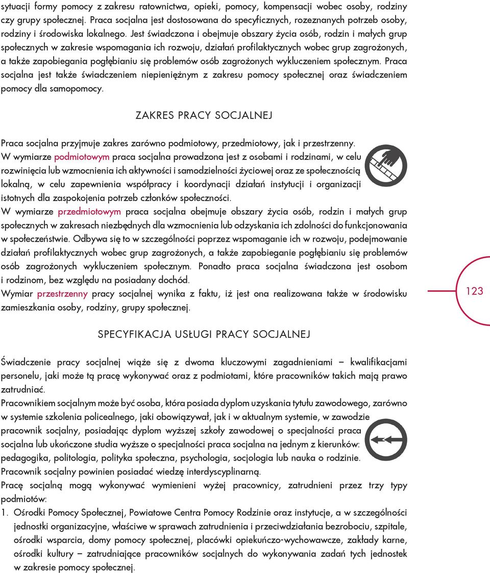 Jest świadczona i obejmuje obszary życia osób, rodzin i małych grup społecznych w zakresie wspomagania ich rozwoju, działań profilaktycznych wobec grup zagrożonych, a także zapobiegania pogłębianiu