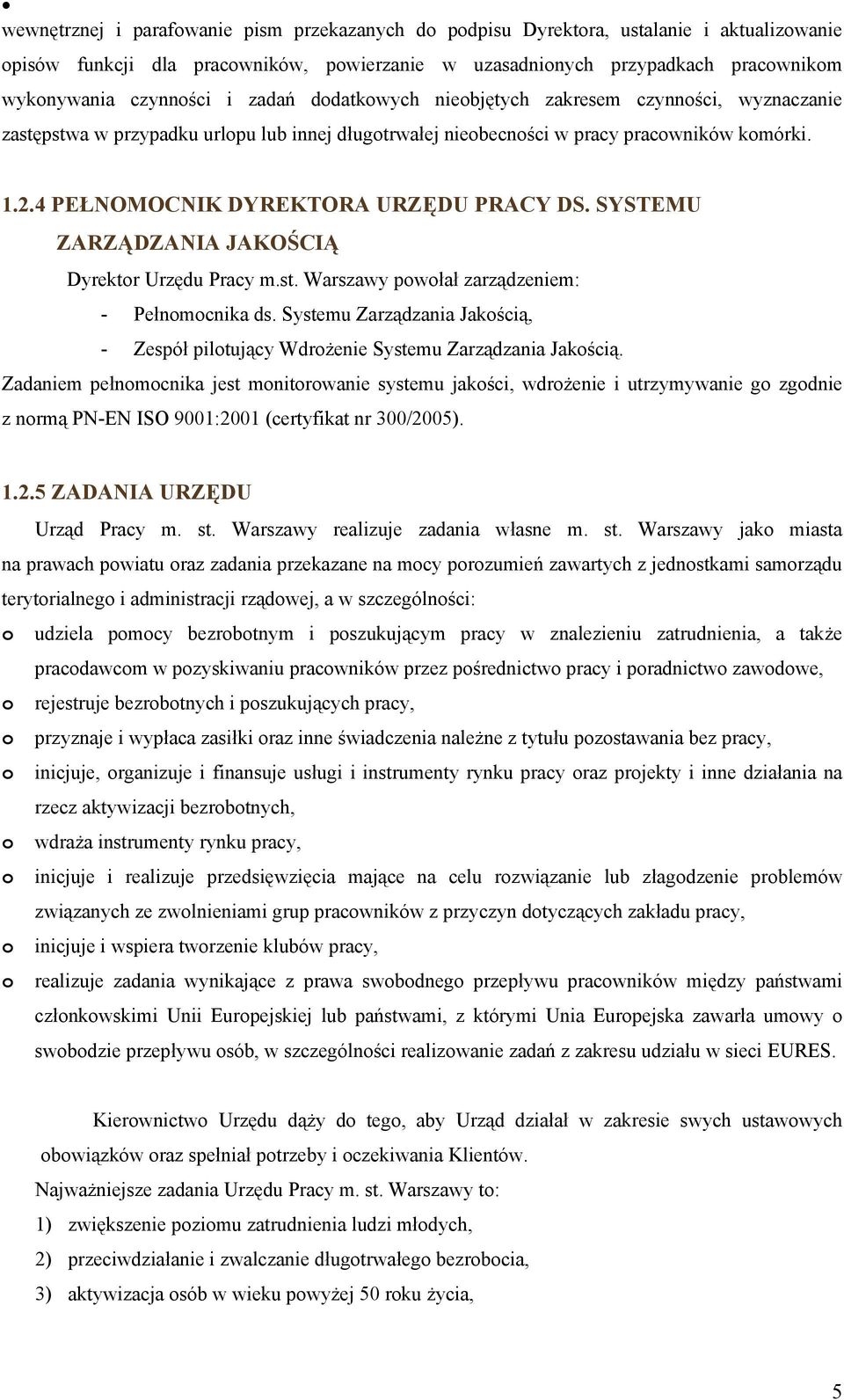 4 PEŁNOMOCNIK DYREKTORA URZĘDU PRACY DS. SYSTEMU ZARZĄDZANIA JAKOŚCIĄ Dyrektor Urzędu Pracy m.st. Warszawy powołał zarządzeniem: - Pełnomocnika ds.