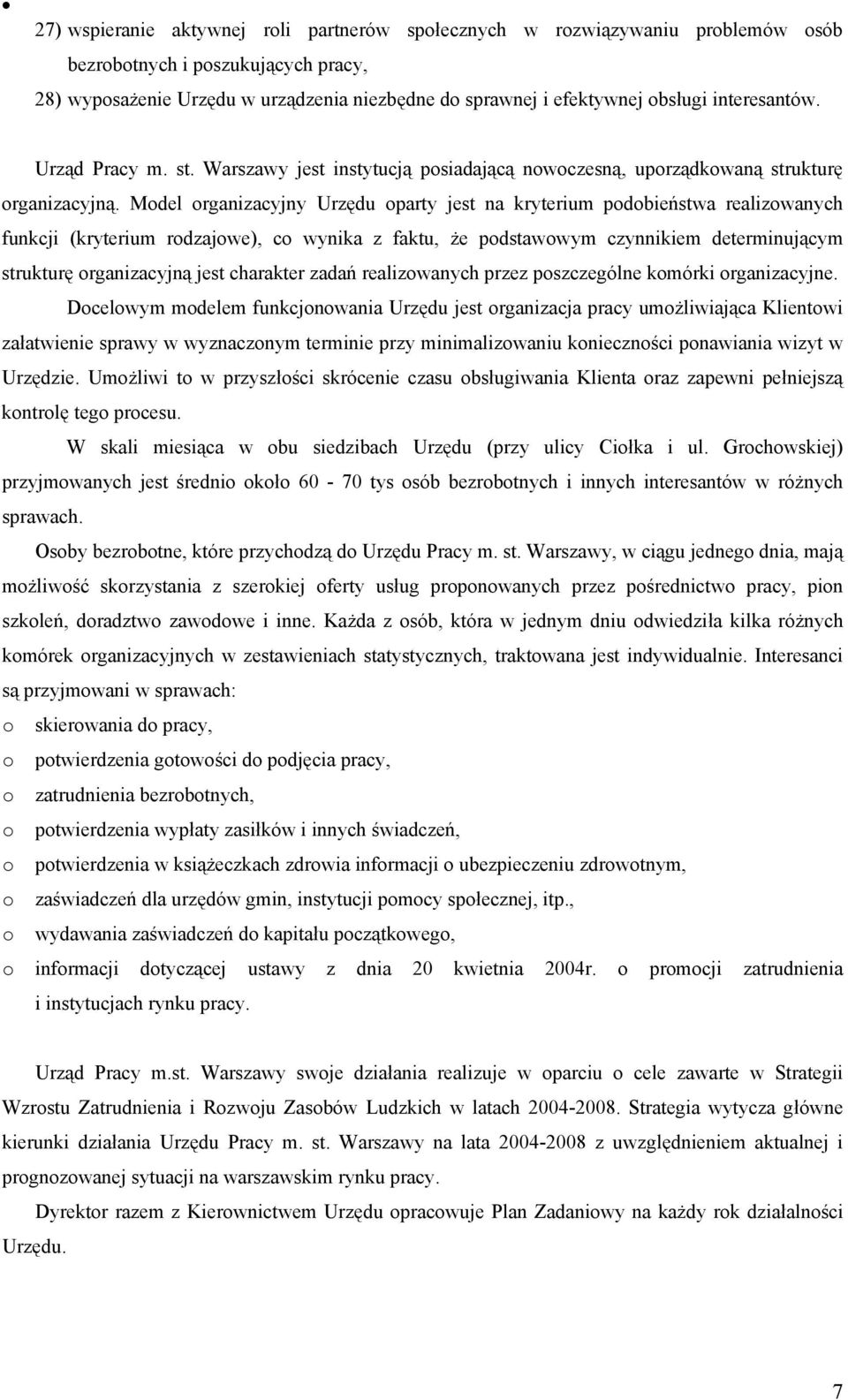 Model organizacyjny Urzędu oparty jest na kryterium podobieństwa realizowanych funkcji (kryterium rodzajowe), co wynika z faktu, że podstawowym czynnikiem determinującym strukturę organizacyjną jest