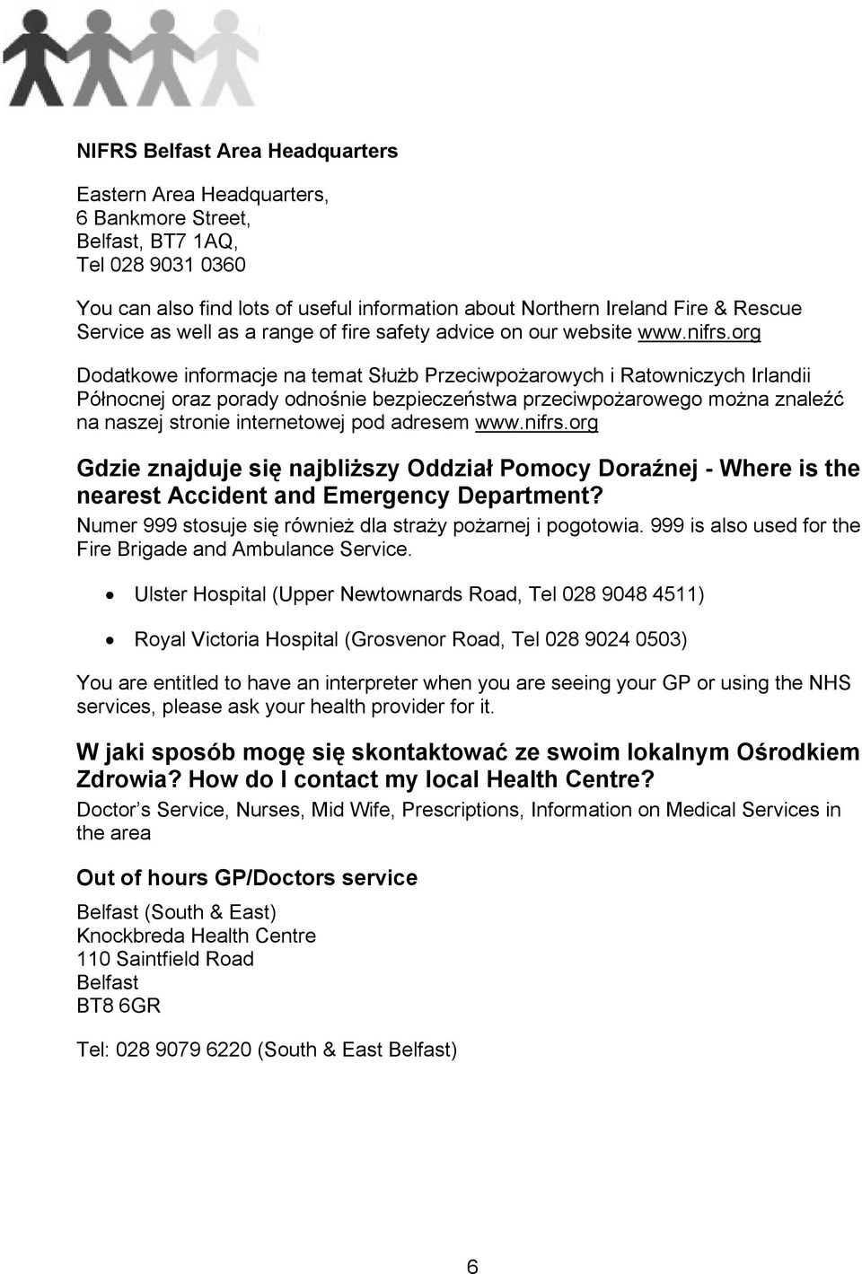 org Dodatkowe informacje na temat Służb Przeciwpożarowych i Ratowniczych Irlandii Północnej oraz porady odnośnie bezpieczeństwa przeciwpożarowego można znaleźć na naszej stronie internetowej pod