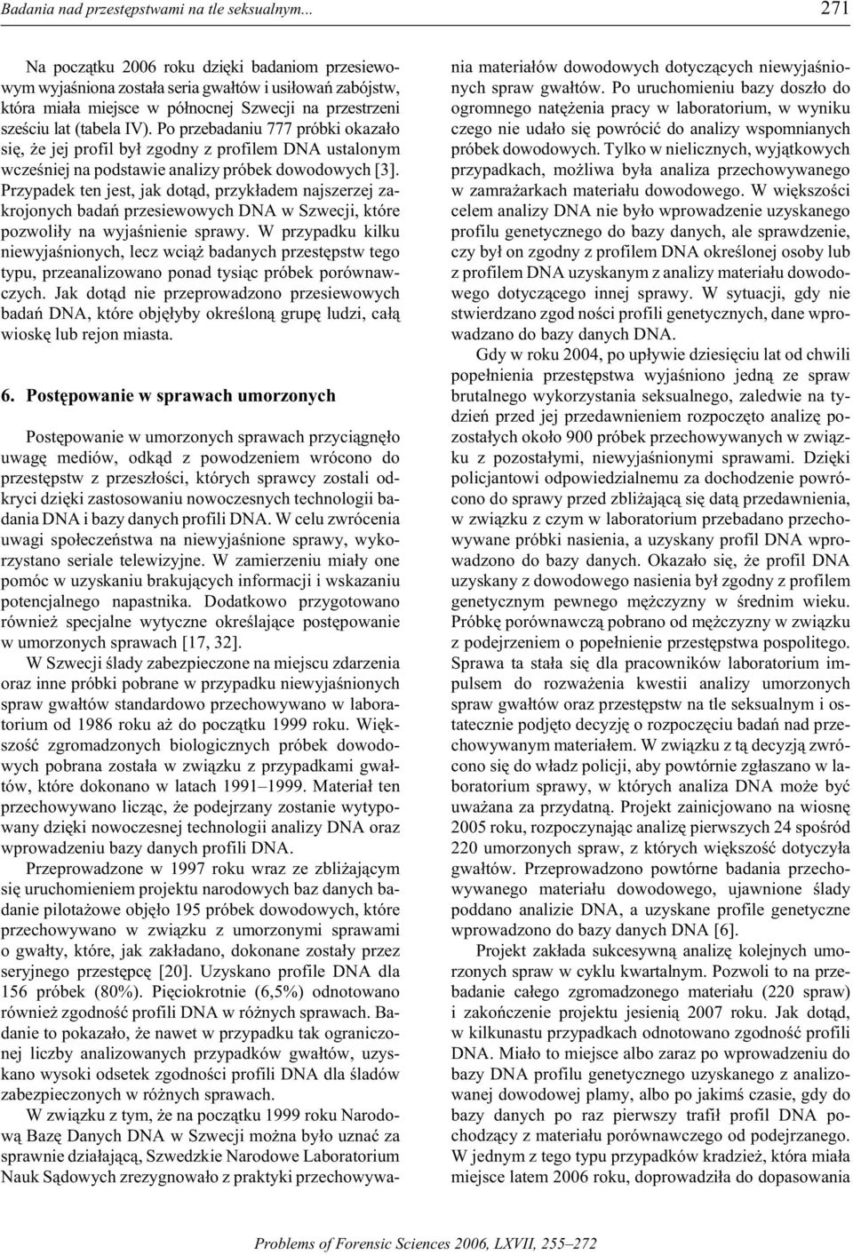 (ta bela IV). Po prze bad aniu 777 prób ki okaza³o siê, e jej pro fil by³ zgod ny z pro fil em DNA ustal onym wczeœ niej na pod staw ie anal izy prób ek do wod owy ch [3].