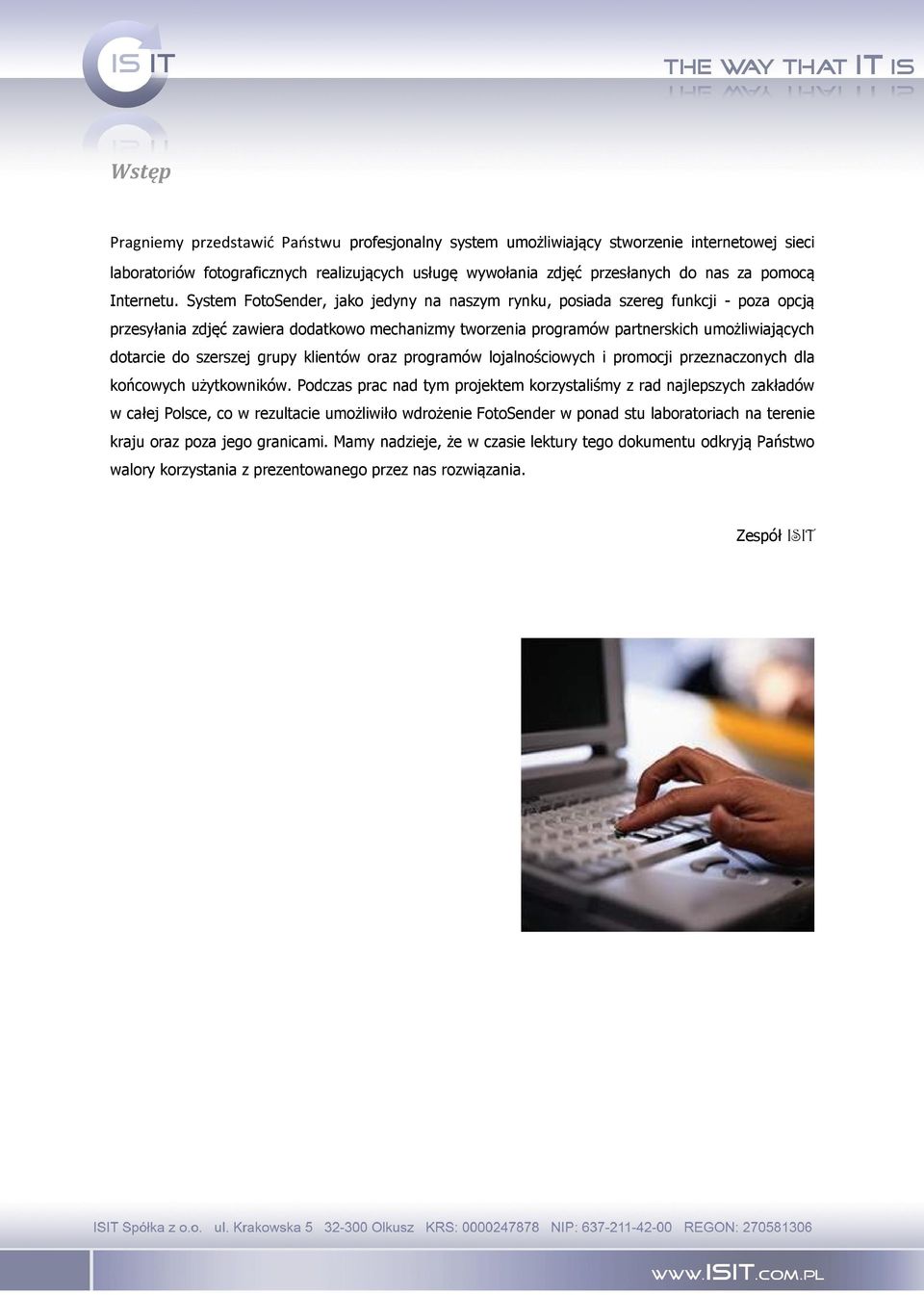 System FotoSender, jako jedyny na naszym rynku, posiada szereg funkcji - poza opcją przesyłania zdjęć zawiera dodatkowo mechanizmy tworzenia programów partnerskich umożliwiających dotarcie do