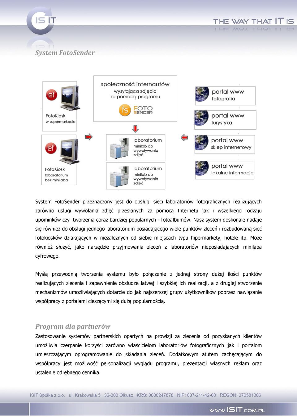 Nasz system doskonale nadaje się również do obsługi jednego laboratorium posiadającego wiele punktów zleceń i rozbudowaną sieć fotokiosków działających w niezależnych od siebie miejscach typu