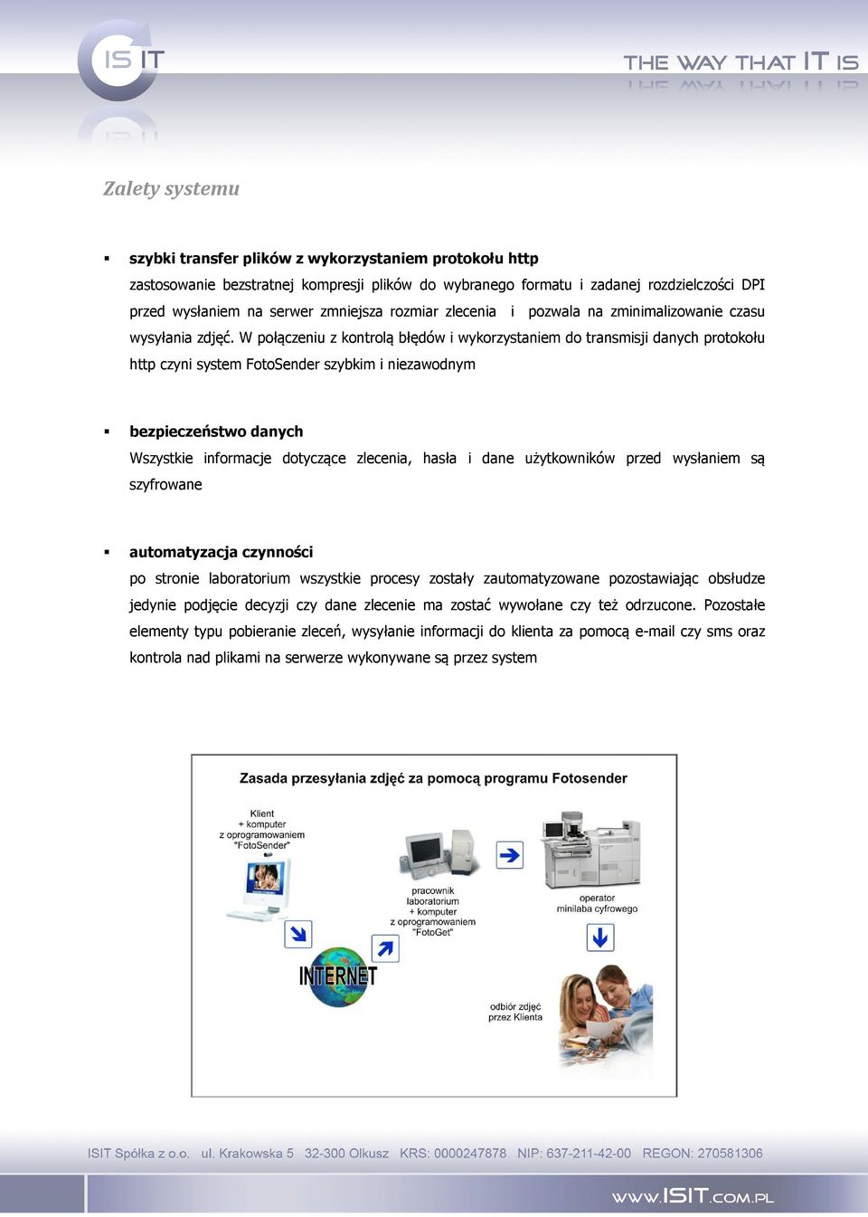 W połączeniu z kontrolą błędów i wykorzystaniem do transmisji danych protokołu http czyni system FotoSender szybkim i niezawodnym bezpieczeństwo danych Wszystkie informacje dotyczące zlecenia, hasła