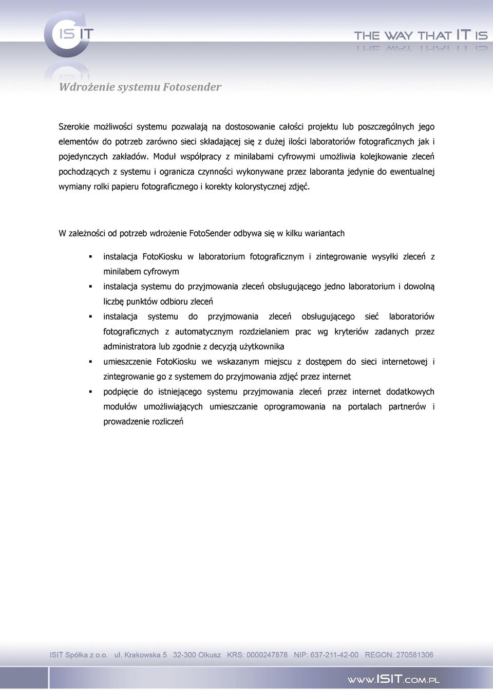 Moduł współpracy z minilabami cyfrowymi umożliwia kolejkowanie zleceń pochodzących z systemu i ogranicza czynności wykonywane przez laboranta jedynie do ewentualnej wymiany rolki papieru