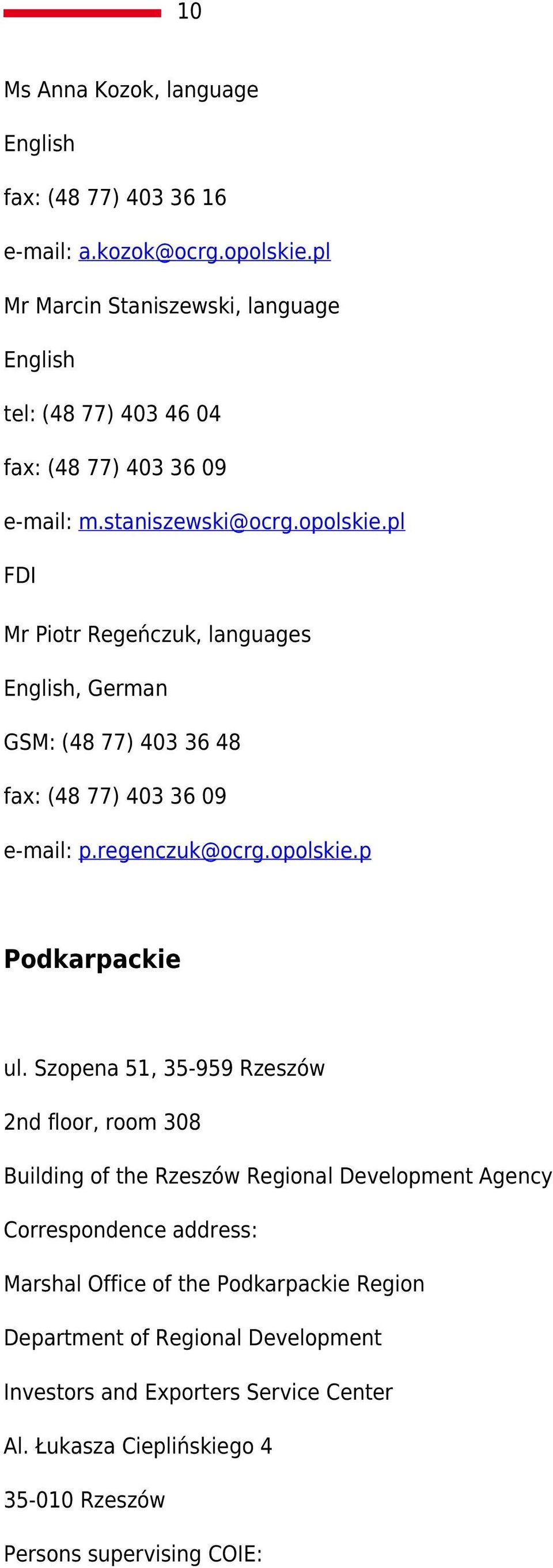 pl FDI Mr Piotr Regeńczuk, languages English, German GSM: (48 77) 403 36 48 fax: (48 77) 403 36 09 e-mail: p.regenczuk@ocrg.opolskie.p Podkarpackie ul.