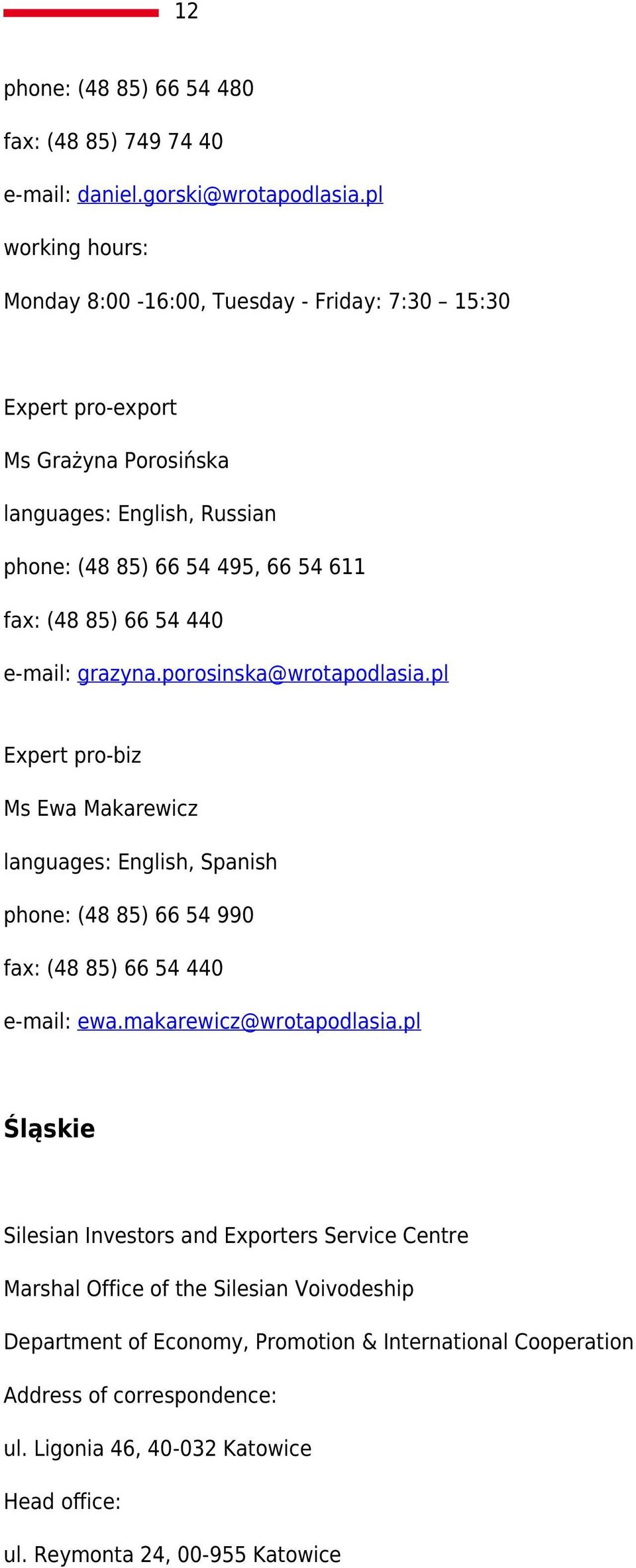 66 54 440 e-mail: grazyna.porosinska@wrotapodlasia.pl Expert pro-biz Ms Ewa Makarewicz languages: English, Spanish phone: (48 85) 66 54 990 fax: (48 85) 66 54 440 e-mail: ewa.