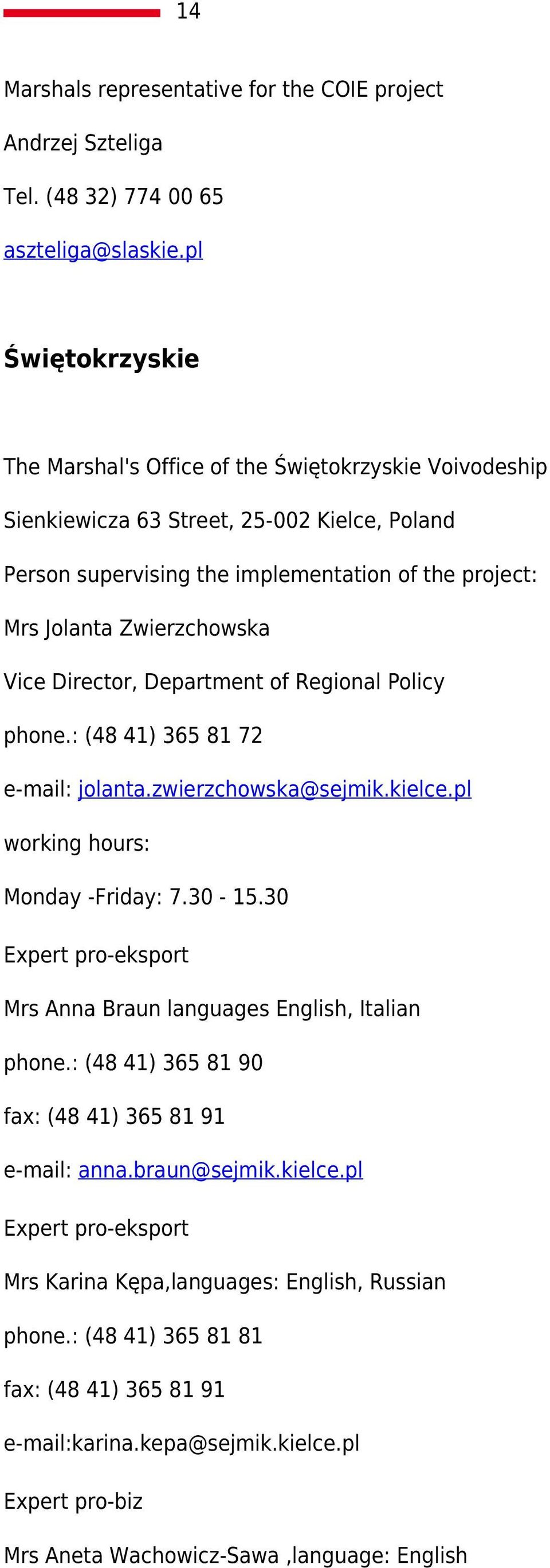 Vice Director, Department of Regional Policy phone.: (48 41) 365 81 72 e-mail: jolanta.zwierzchowska@sejmik.kielce.pl working hours: Monday -Friday: 7.30-15.