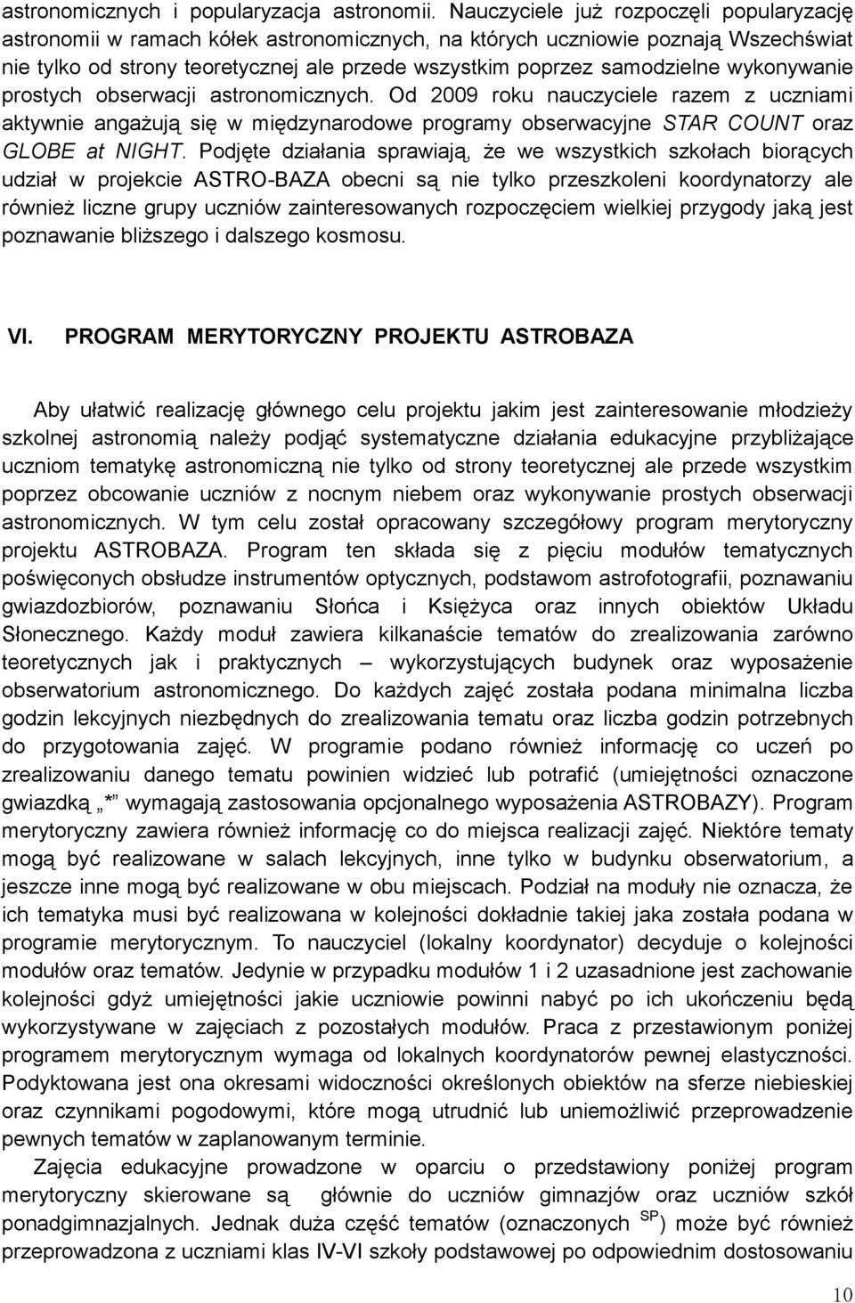 wykonywanie prostych obserwacji astronomicznych. Od 2009 roku nauczyciele razem z uczniami aktywnie angażują się w międzynarodowe programy obserwacyjne STAR COUNT oraz GLOBE at NIGHT.