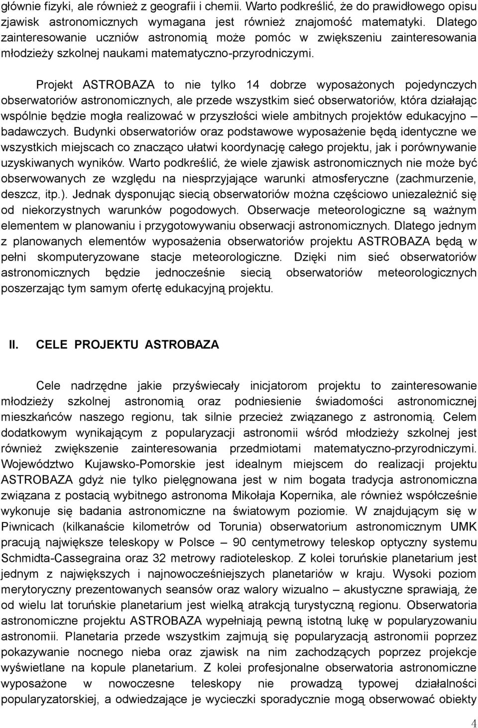 Projekt ASTROBAZA to nie tylko 14 dobrze wyposażonych pojedynczych obserwatoriów astronomicznych, ale przede wszystkim sieć obserwatoriów, która działając wspólnie będzie mogła realizować w