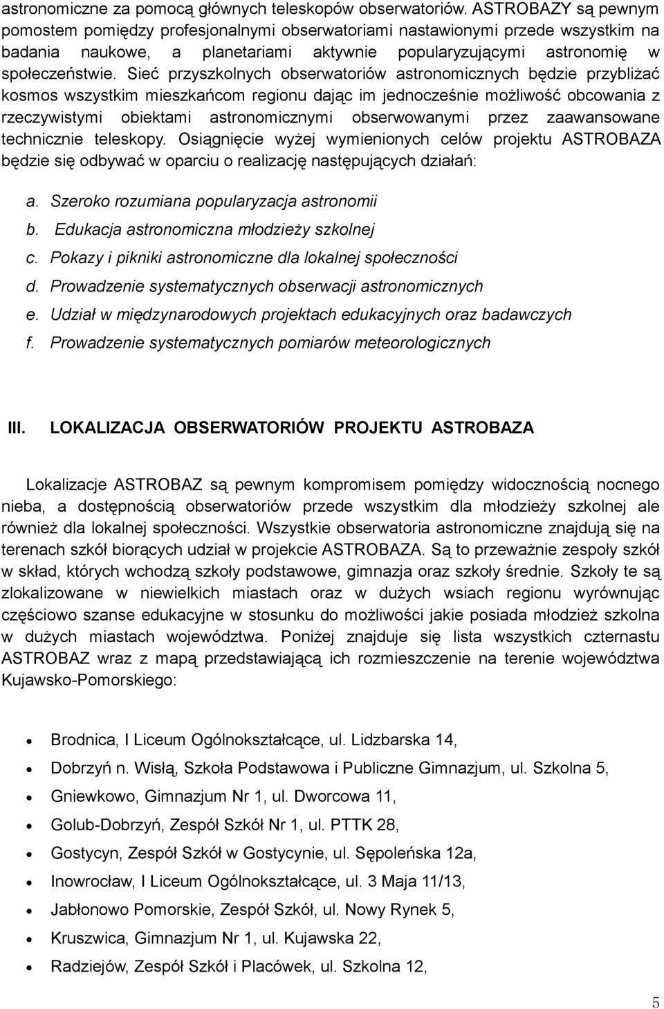 Sieć przyszkolnych obserwatoriów astronomicznych będzie przybliżać kosmos wszystkim mieszkańcom regionu dając im jednocześnie możliwość obcowania z rzeczywistymi obiektami astronomicznymi