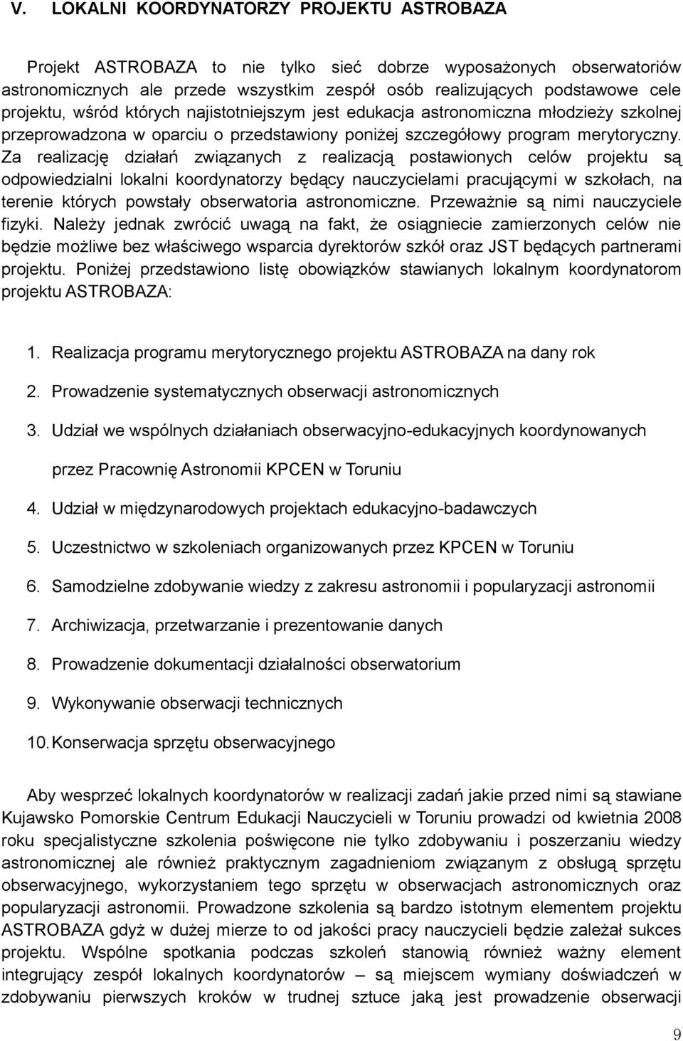 Za realizację działań związanych z realizacją postawionych celów projektu są odpowiedzialni lokalni koordynatorzy będący nauczycielami pracującymi w szkołach, na terenie których powstały obserwatoria