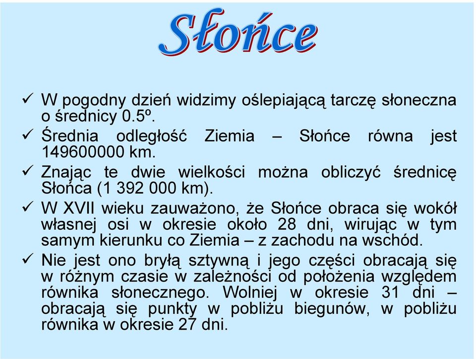 W XVII wieku zauważono, że Słońce obraca się wokół własnej osi w okresie około 28 dni, wirując w tym samym kierunku co Ziemia z zachodu na