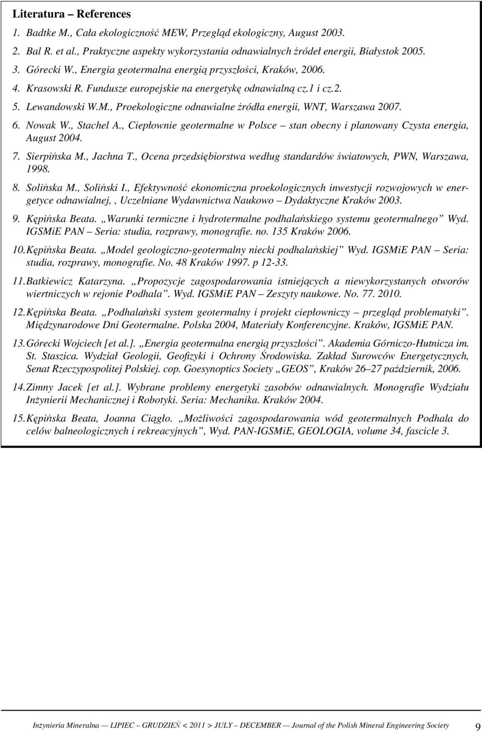 , Proekologiczne odnawialne źródła energii, WNT, Warszawa 2007. 6. Nowak W., Stachel A., Ciepłownie geotermalne w Polsce stan obecny i planowany Czysta energia, August 2004. 7. Sierpińska M.