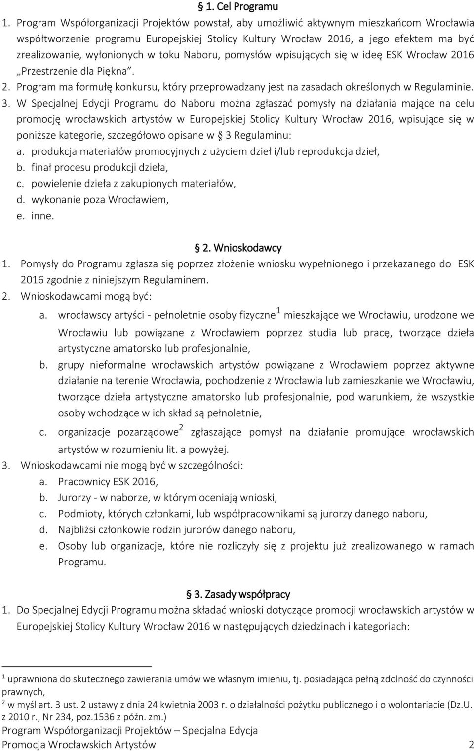 wyłonionych w toku Naboru, pomysłów wpisujących się w ideę ESK Wrocław 2016 Przestrzenie dla Piękna. 2. Program ma formułę konkursu, który przeprowadzany jest na zasadach określonych w Regulaminie. 3.