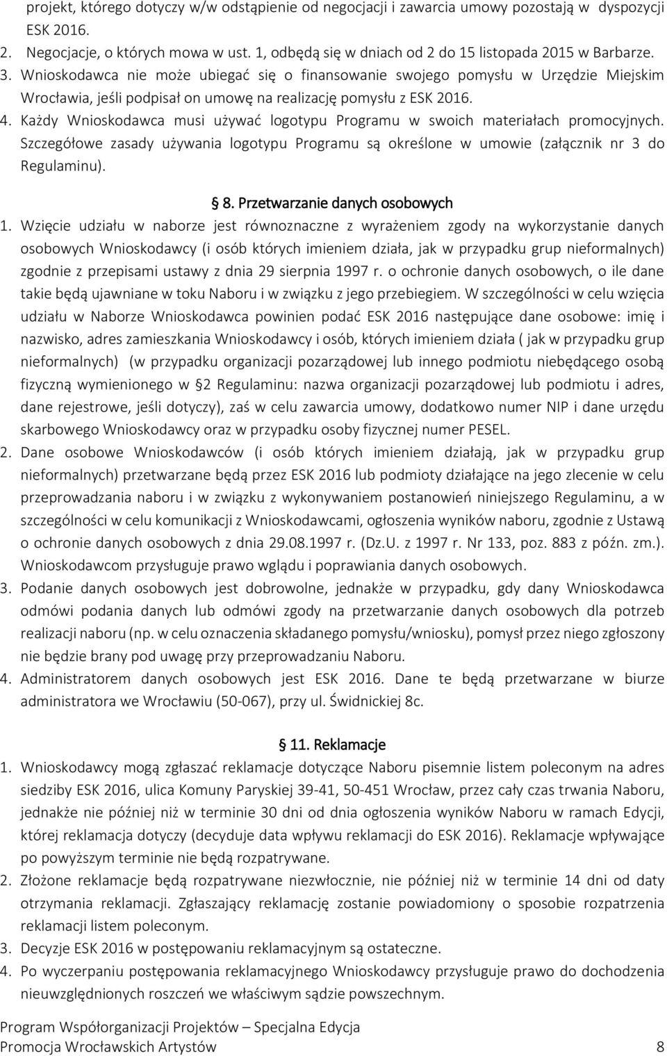 Wnioskodawca nie może ubiegać się o finansowanie swojego pomysłu w Urzędzie Miejskim Wrocławia, jeśli podpisał on umowę na realizację pomysłu z ESK 2016. 4.