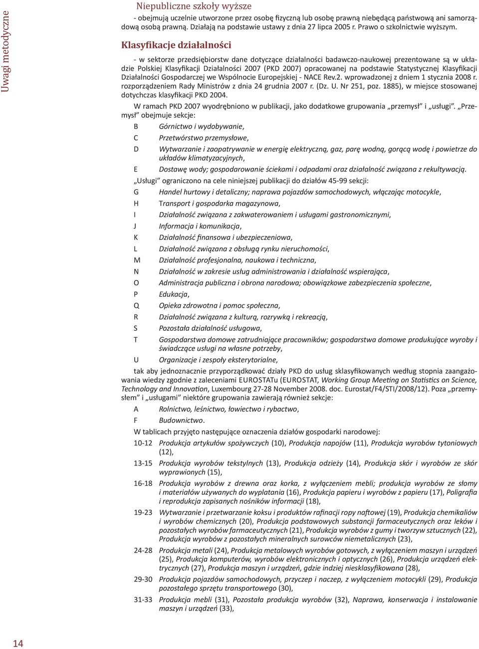 Klasyfikacje działalności - w sektorze przedsiębiorstw dane dotyczące działalności badawczo-naukowej prezentowane są w układzie Polskiej Klasyfikacji Działalności 2007 (PKD 2007) opracowanej na