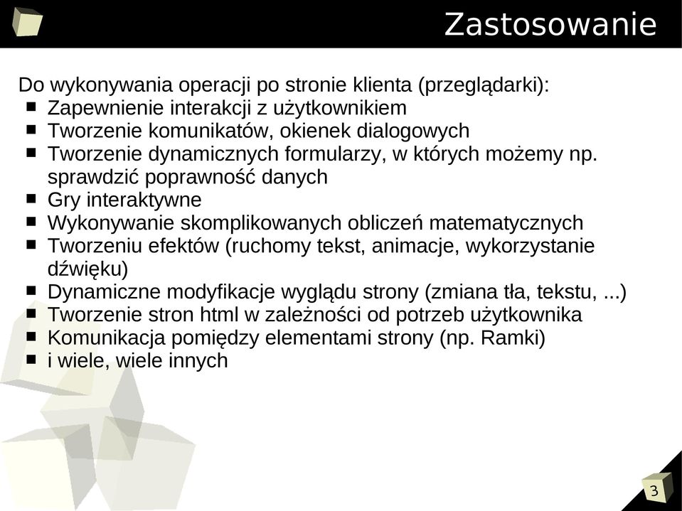 sprawdzić poprawność danych Gry interaktywne Wykonywanie skomplikowanych obliczeń matematycznych Tworzeniu efektów (ruchomy tekst, animacje,