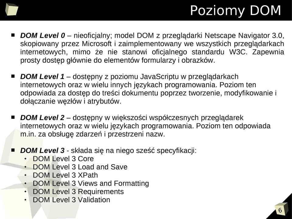 Zapewnia prosty dostęp głównie do elementów formularzy i obrazków. DOM Level 1 dostępny z poziomu JavaScriptu w przeglądarkach internetowych oraz w wielu innych językach programowania.