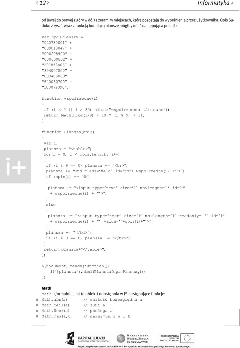 function wspolrzedne(i) if (i < 0 i > 80) alert( wspolrzedne: zle dane ); return Math.floor(i/9) + 10 * (i % 9) + 11; function Plansza(opis) var i; plansza = <table> ; for(i = 0; i < opis.