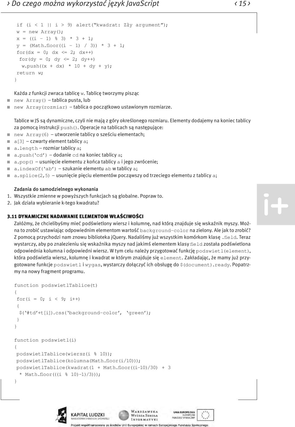 Tablicę tworzymy pisząc new Array() tablica pusta, lub new Array(rozmiar) tablica o początkowo ustawionym rozmiarze. Tablice w JS są dynamiczne, czyli nie mają z góry określonego rozmiaru.