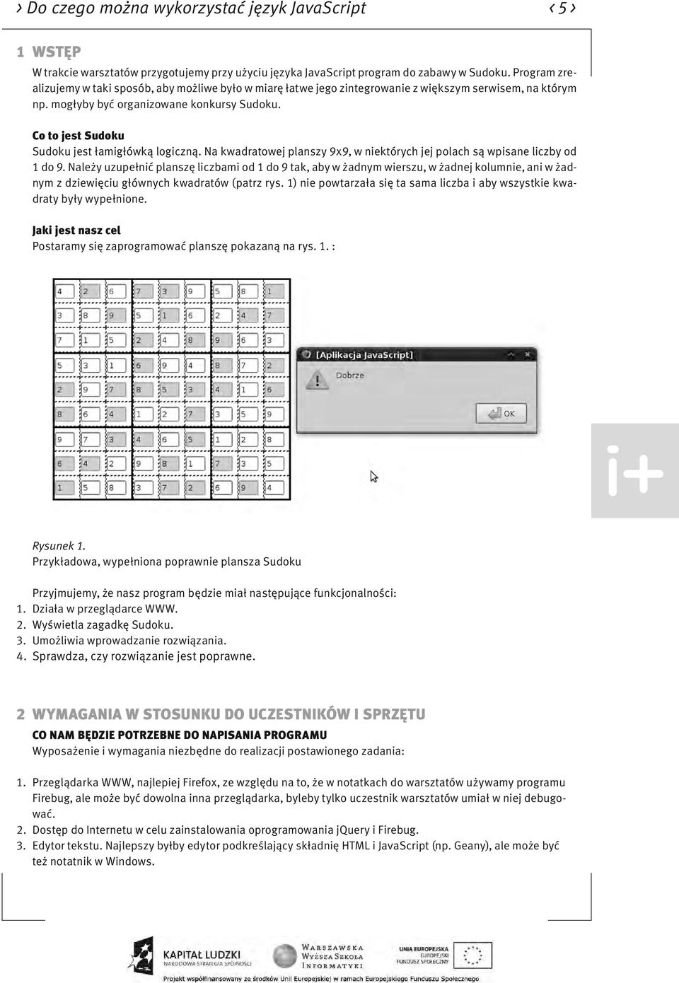 Co to jest Sudoku Sudoku jest łamigłówką logiczną. Na kwadratowej planszy 9x9, w niektórych jej polach są wpisane liczby od 1 do 9.