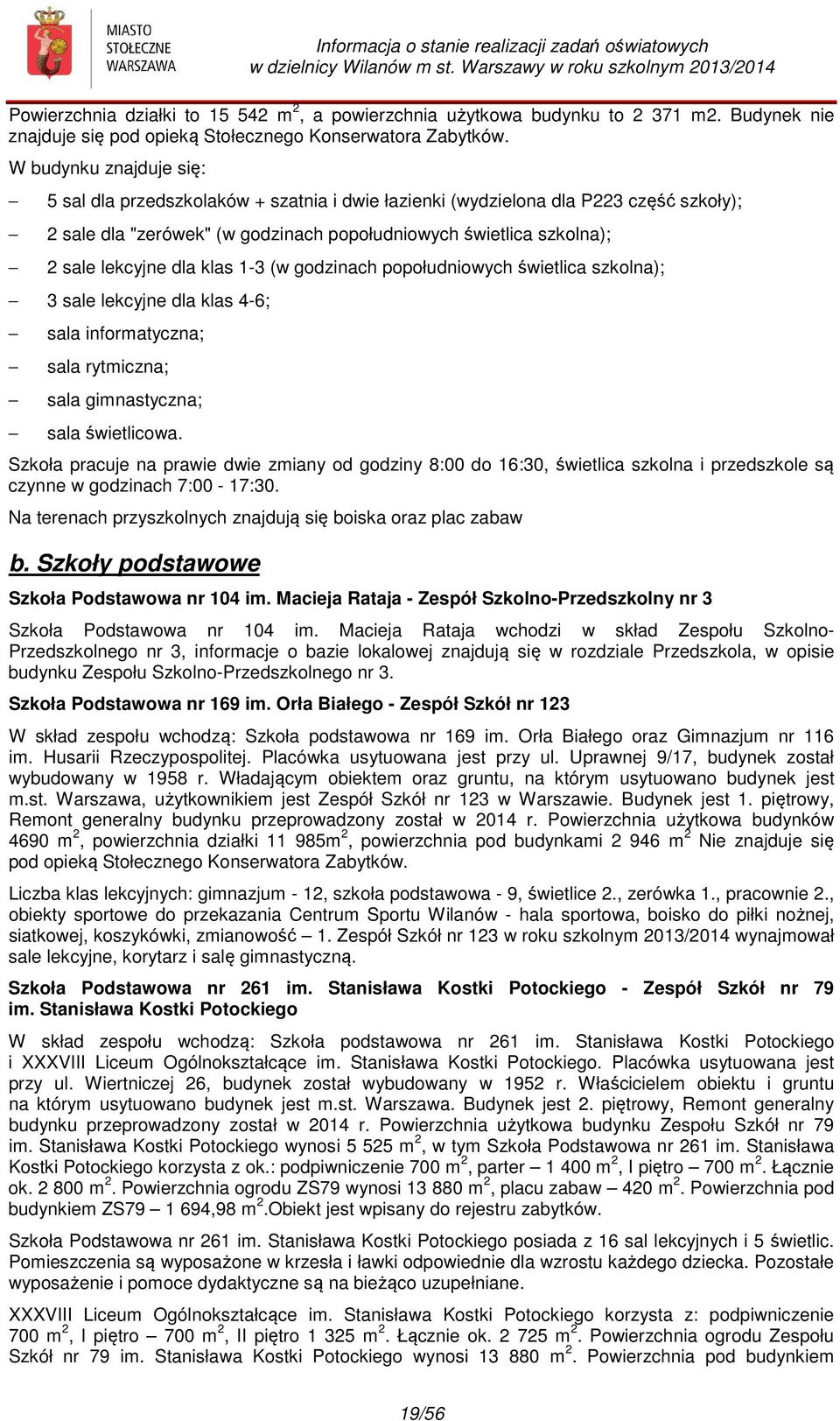 W budynku znajduje się: 5 sal dla przedszkolaków + szatnia i dwie łazienki (wydzielona dla P223 część szkoły); 2 sale dla "zerówek" (w godzinach popołudniowych świetlica szkolna); 2 sale lekcyjne dla