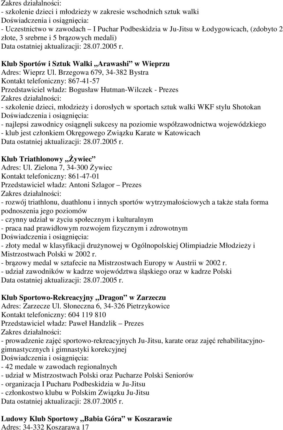 Brzegowa 679, 34-382 Bystra Kontakt telefoniczny: 867-41-57 Przedstawiciel władz: Bogusław Hutman-Wilczek - Prezes - szkolenie dzieci, młodzieży i dorosłych w sportach sztuk walki WKF stylu Shotokan